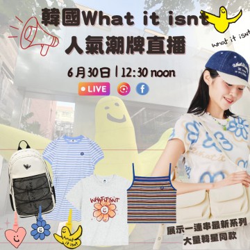 韓國潮牌 what it isn’t 小飛人 直播報名 ｜日期： 30/06 ｜時間：12:30 PM